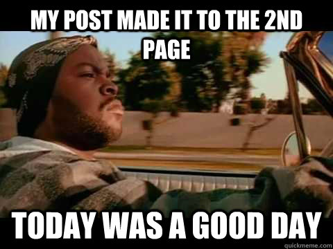 my post made it to the 2nd page today was a good day  ice cube good day