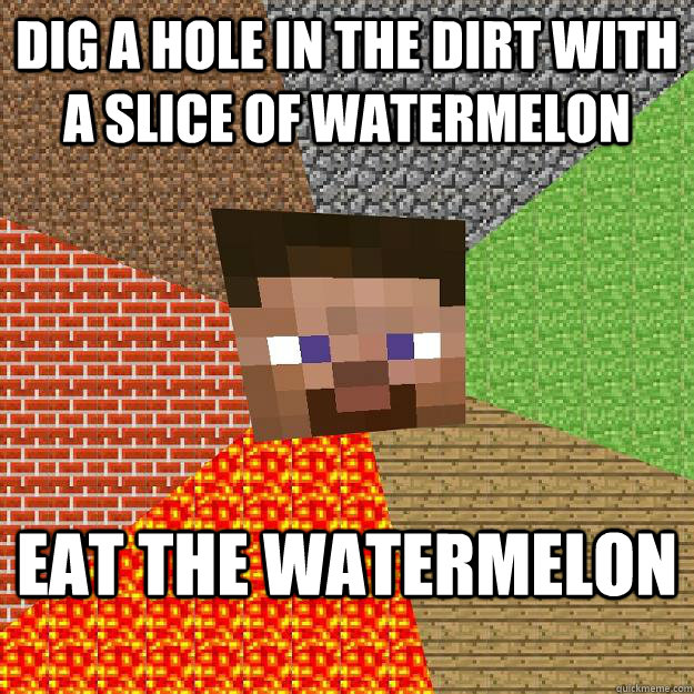 DIG A HOLE IN THE DIRT WITH A SLICE OF WATERMELON EAT THE WATERMELON  Minecraft