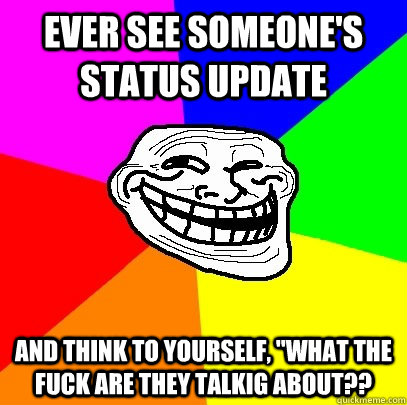 Ever see someone's status update  and think to yourself, 