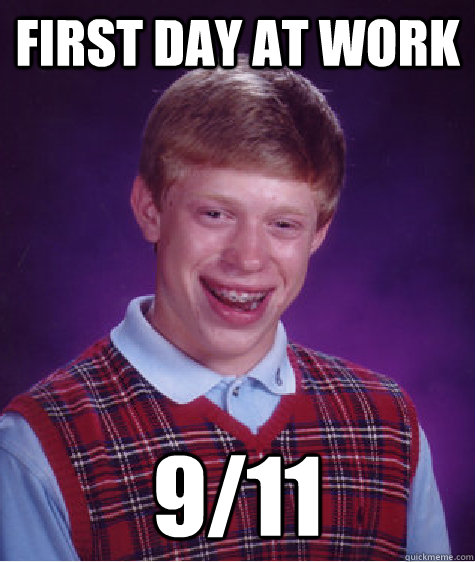 First day at work 9/11 - First day at work 9/11  Bad Luck Brian
