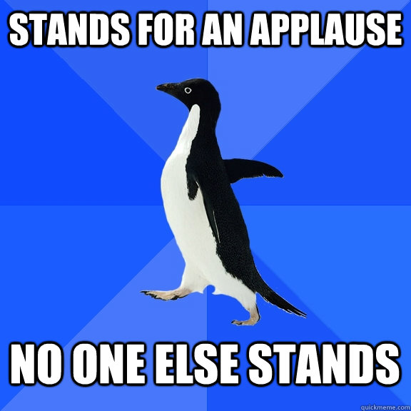 Stands for an applause  No one else stands  Socially Awkward Penguin