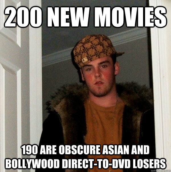 200 New Movies 190 are obscure Asian and Bollywood direct-to-DVD losers  Scumbag Steve