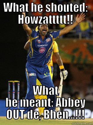 PK Appeal Kiya!! - WHAT HE SHOUTED: HOWZATTTTT!! WHAT HE MEANT: ABBEY OUT DE, BHEN...!!! Misc