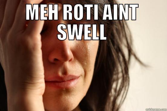 MEH ROTI AINT SWELL  First World Problems