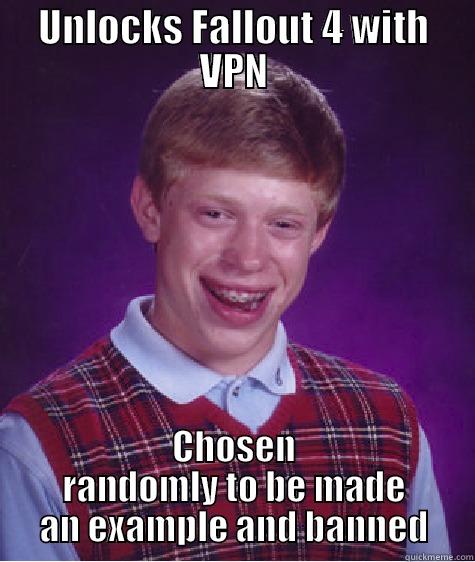 Fallout 4 VPN - UNLOCKS FALLOUT 4 WITH VPN CHOSEN RANDOMLY TO BE MADE AN EXAMPLE AND BANNED Bad Luck Brian