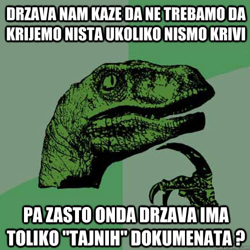 Drzava nam kaze da ne trebamo da krijemo nista ukoliko nismo krivi pa zasto onda drzava ima toliko 