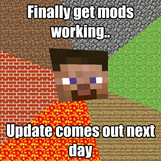 Finally get mods working.. Update comes out next day  Minecraft