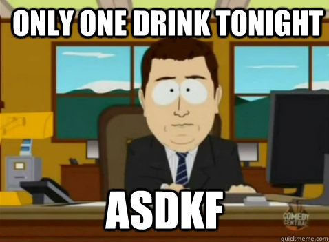 Only one drink tonight asdkf  South Park Banker