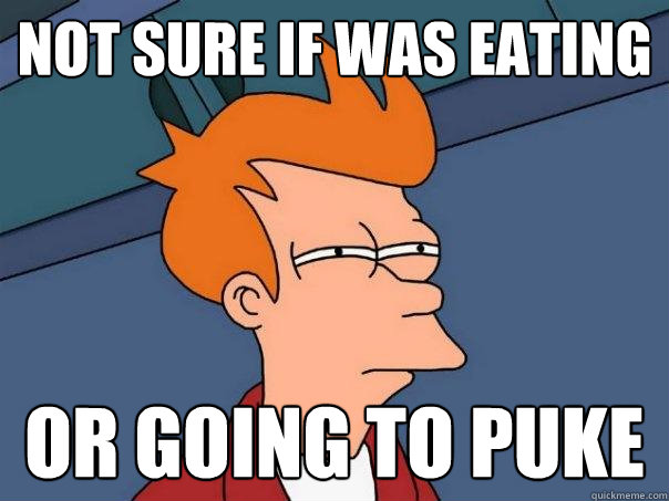 not sure if was eating or going to puke  Futurama Fry