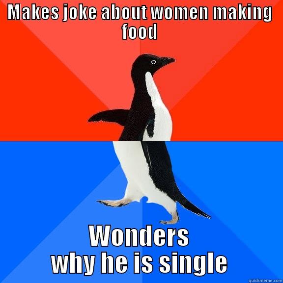 lol fdgdfg - MAKES JOKE ABOUT WOMEN MAKING FOOD WONDERS WHY HE IS SINGLE Socially Awesome Awkward Penguin