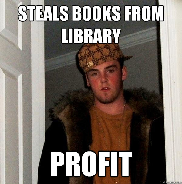 steals books from library profit  Scumbag Steve