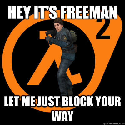 Hey it's freeman let me just block your way - Hey it's freeman let me just block your way  HL2 Rebel