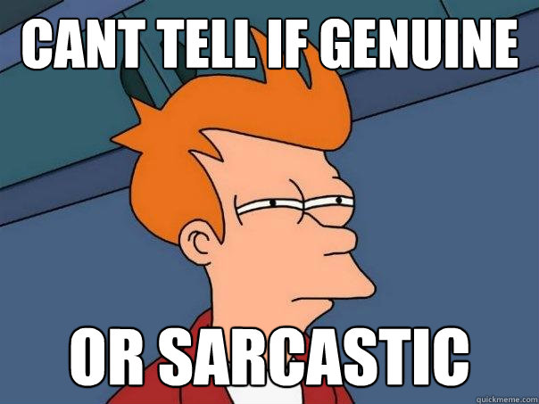 Cant tell if genuine or sarcastic - Cant tell if genuine or sarcastic  Futurama Fry