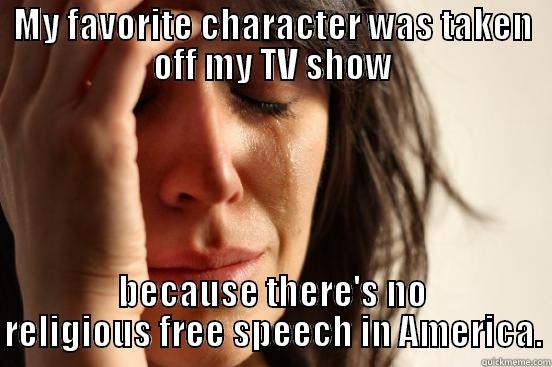 redneck first world problems - MY FAVORITE CHARACTER WAS TAKEN OFF MY TV SHOW BECAUSE THERE'S NO RELIGIOUS FREE SPEECH IN AMERICA. First World Problems