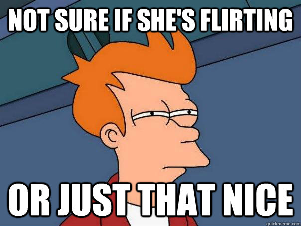 Not sure if she's flirting Or just that nice  Futurama Fry