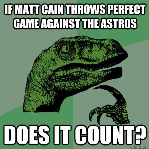 If Matt Cain throws perfect game against the Astros Does It Count?  Philosoraptor