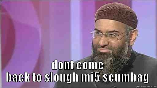  DONT COME BACK TO SLOUGH MI5 SCUMBAG Misc