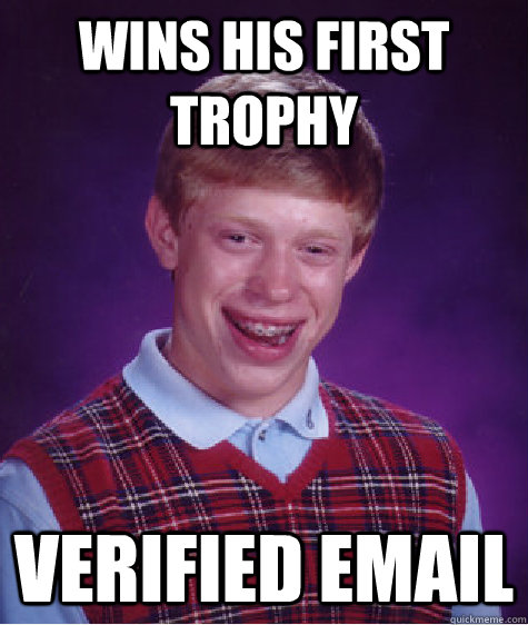 Wins his first trophy verified email  Bad Luck Brian