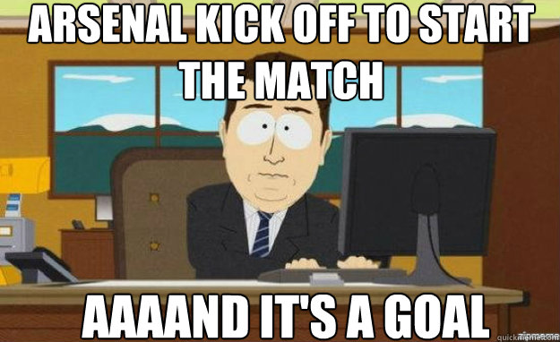 arsenal kick off to start the match AAAAND it's a goal  aaaand its gone