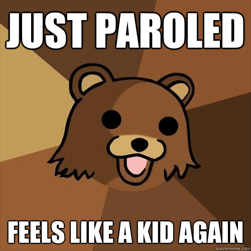 just paroled feels like a kid again  Pedobear