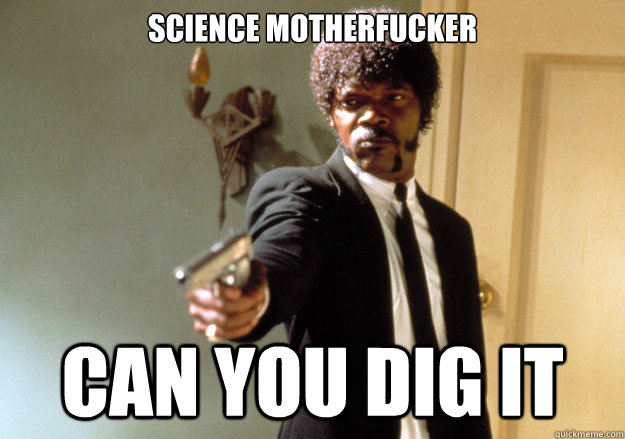 Science motherfucker can you dig it  - Science motherfucker can you dig it   Samuel L Jackson