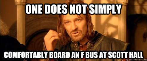 One does not simply comfortably board an f bus at scott hall  One Does Not Simply