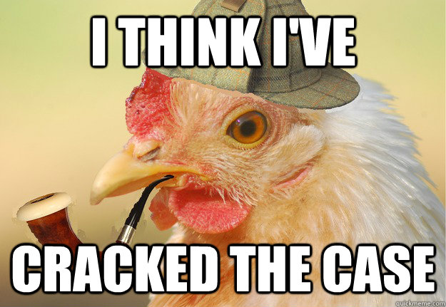 I think i've cracked the case - I think i've cracked the case  Chicken Detective