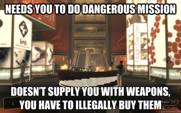 Needs you to do dangerous mission Doesn’t supply you with weapons, you have to illegally buy them  