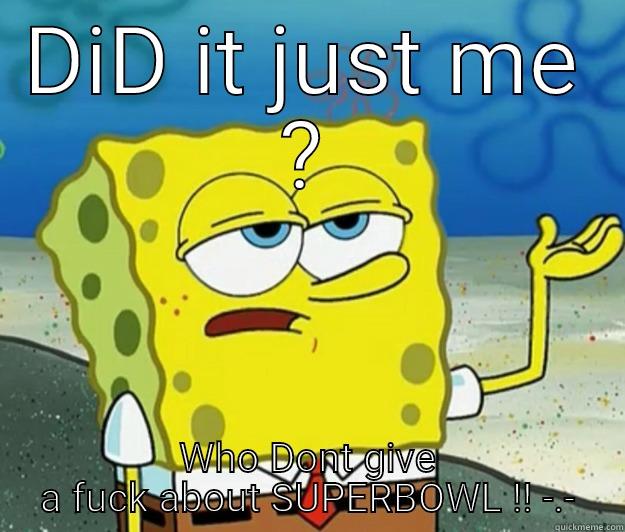 DID IT JUST ME ? WHO DONT GIVE A FUCK ABOUT SUPERBOWL !! -.- Tough Spongebob