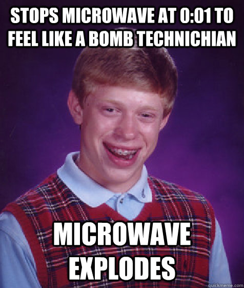 Stops microwave at 0:01 to feel like a bomb technichian Microwave explodes - Stops microwave at 0:01 to feel like a bomb technichian Microwave explodes  Bad Luck Brian