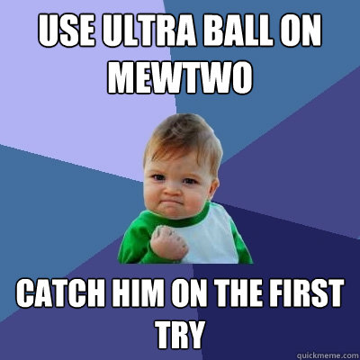 use ultra ball on mewtwo catch him on the first try  Success Kid