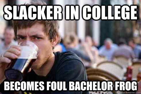 slacker in college Becomes foul bachelor frog  Lazy College Senior