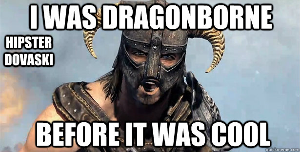 I was dragonborne before it was cool Hipster Dovaski  skyrim