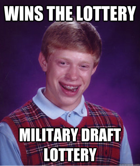 Wins the lottery Military draft lottery  Bad Luck Brian