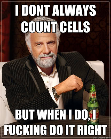 i dont always count cells But when I do, I fucking do it right  Dos Equis man