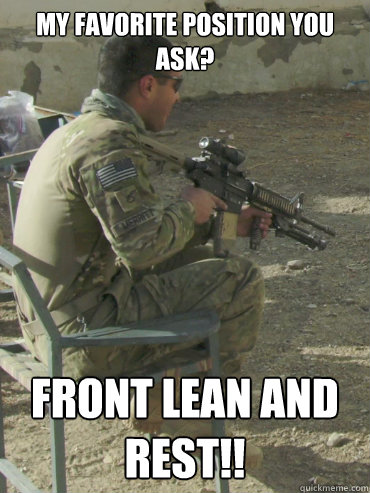 My favorite position you ask? Front lean and rest!!  Overtly Hooah Soldier