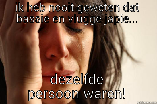 oh no!! - IK HEB NOOIT GEWETEN DAT BASSIE EN VLUGGE JAPIE... DEZELFDE PERSOON WAREN! First World Problems