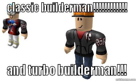 Life of a roblox player! - CLASSIC BUILDERMAN!!!!!!!!!!!! AND TURBO BUILDERMAN!!! Misc