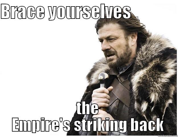 the Empire - BRACE YOURSELVES                THE EMPIRE'S STRIKING BACK Imminent Ned