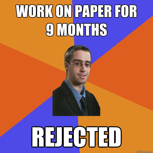 work on paper for       9 months rejected - work on paper for       9 months rejected  Engineering Grad Student