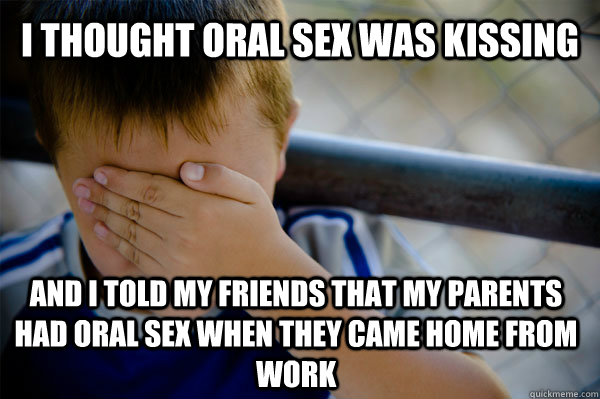 I thought oral sex was kissing and I told my friends that my parents had oral sex when they came home from work  Confession kid