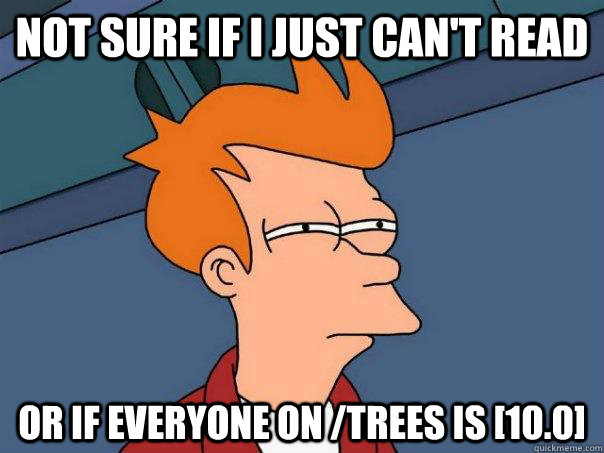 Not sure if I just can't read or if everyone on /trees is [10.0]  Futurama Fry