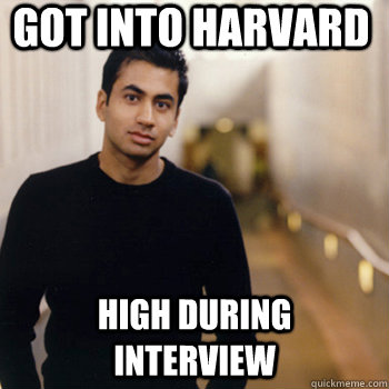 got into harvard high during interview - got into harvard high during interview  Straight A Stoner