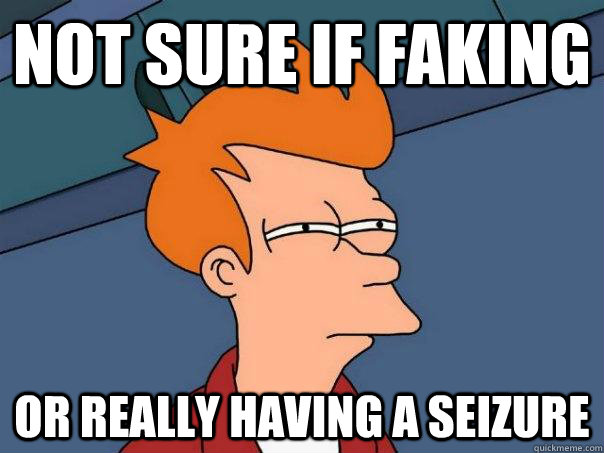 Not sure if faking  Or really having a seizure  Futurama Fry