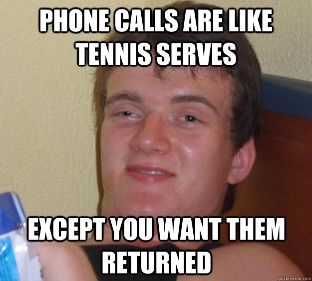 Phone calls are like tennis serves Except you want them returned - Phone calls are like tennis serves Except you want them returned  10 Guy