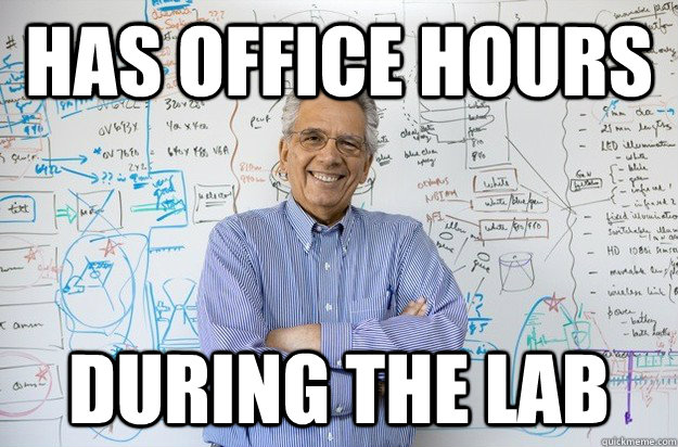 Has office hours during the lab - Has office hours during the lab  Engineering Professor