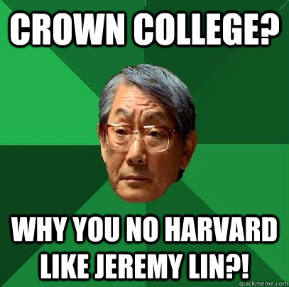 Crown College? Why you no Harvard like Jeremy Lin?!  High Expectations Asian Father