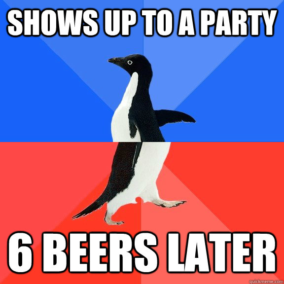 Shows up to a party 6 beers later  Socially Awkward Awesome Penguin