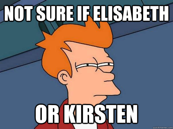 Not sure if Elisabeth  Or Kirsten  Futurama Fry