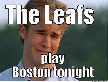 Boston @ Toronto - THE LEAFS  PLAY BOSTON TONIGHT 1990s Problems